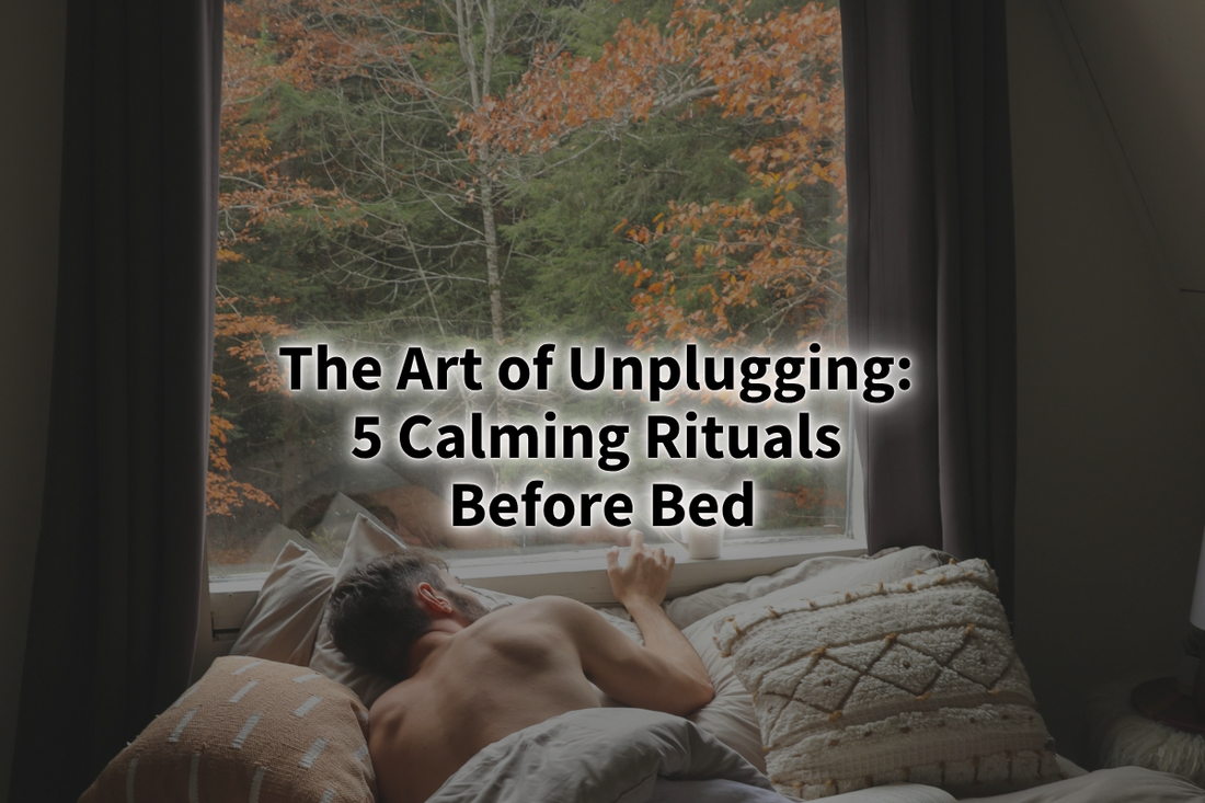 The Art of Unplugging: 5 Calming Rituals Before Bed