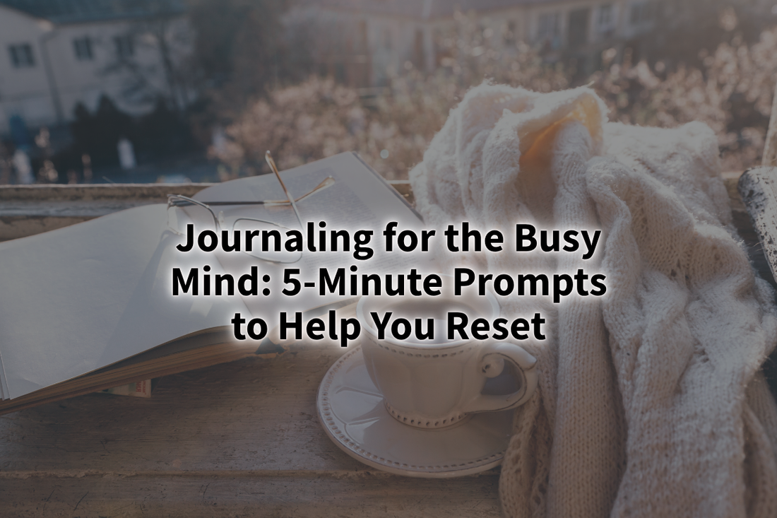 Journaling for the Busy Mind: 5-Minute Prompts to Help You Reset